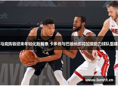 马竞阵容迎来年轻化新篇章 卡多佐与巴埃纳即将加盟助力球队重建